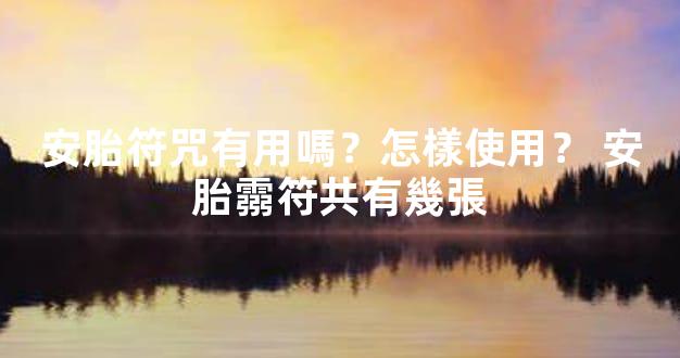 安胎符咒有用嗎？怎樣使用？ 安胎霛符共有幾張